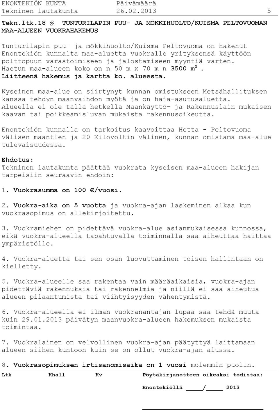 käyttöön polttopuun varastoimiseen ja jalostamiseen myyntiä varten. Haetun maa-alueen koko on n 50 m x 70 m n 3500 m 2. Liitteenä hakemus ja kartta ko. alueesta.