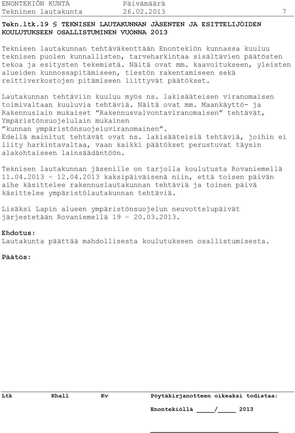 sisältävien päätösten tekoa ja esitysten tekemistä. Näitä ovat mm. kaavoitukseen, yleisten alueiden kunnossapitämiseen, tiestön rakentamiseen sekä reittiverkostojen pitämiseen liittyvät päätökset.