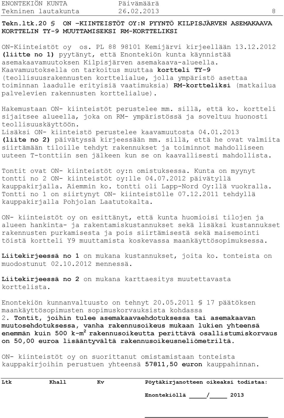 Kaavamuutoksella on tarkoitus muuttaa kortteli TY-9 (teollisuusrakennusten korttelialue, jolla ympäristö asettaa toiminnan laadulle erityisiä vaatimuksia) RM-kortteliksi (matkailua palvelevien