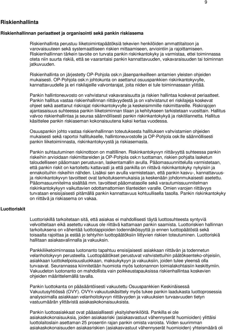 Riskienhallinnan tärkein tavoite on turvata pankin riskinkantokyky ja varmistaa, ettei toiminnassa oteta niin suurta riskiä, että se vaarantaisi pankin kannattavuuden, vakavaraisuuden tai toiminnan