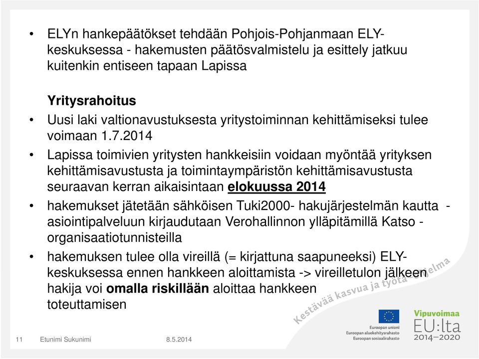 2014 Lapissa toimivien yritysten hankkeisiin voidaan myöntää yrityksen kehittämisavustusta ja toimintaympäristön kehittämisavustusta seuraavan kerran aikaisintaan elokuussa 2014 hakemukset