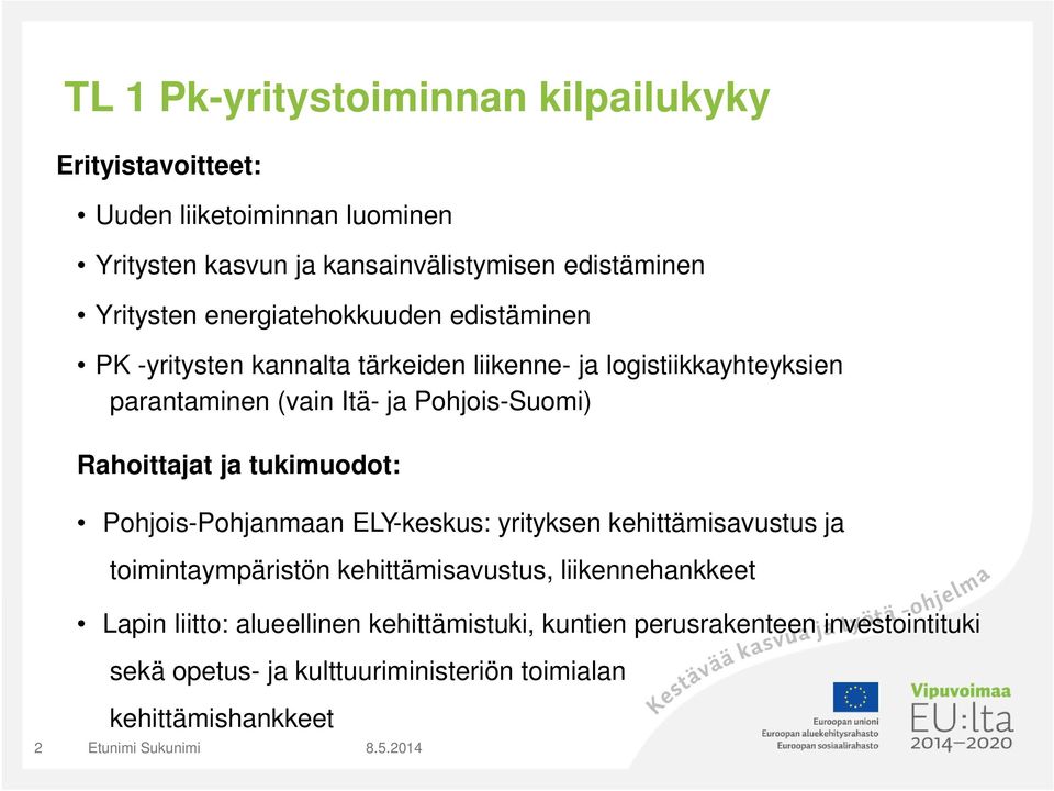 Pohjois-Suomi) Rahoittajat ja tukimuodot: Pohjois-Pohjanmaan ELY-keskus: yrityksen kehittämisavustus ja toimintaympäristön kehittämisavustus,