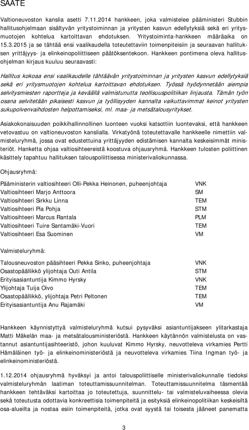 Yritystoiminta-hankkeen määräaika on 15.3.2015 ja se tähtää ensi vaalikaudella toteutettaviin toimenpiteisiin ja seuraavan hallituksen yrittäjyys- ja elinkeinopoliittiseen päätöksentekoon.