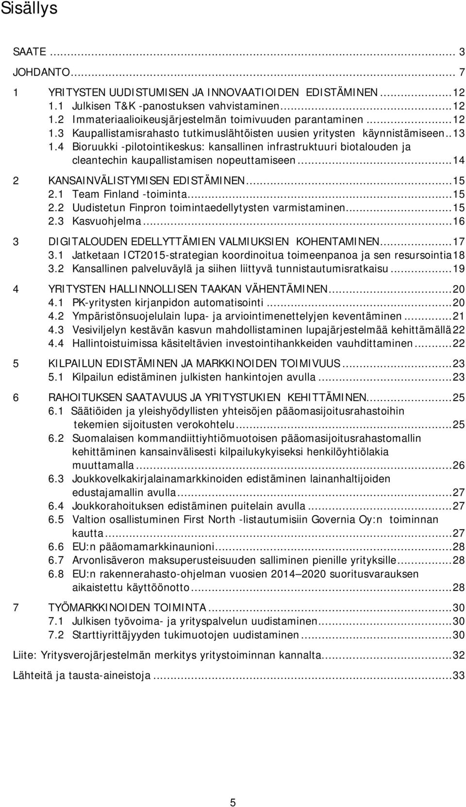 4 Bioruukki -pilotointikeskus: kansallinen infrastruktuuri biotalouden ja cleantechin kaupallistamisen nopeuttamiseen... 14 2 KANSAINVÄLISTYMISEN EDISTÄMINEN... 15 2.