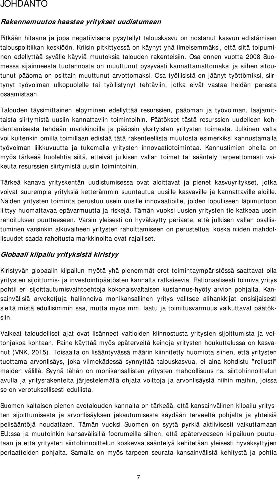 Osa ennen vuotta 2008 Suomessa sijainneesta tuotannosta on muuttunut pysyvästi kannattamattomaksi ja siihen sitoutunut pääoma on osittain muuttunut arvottomaksi.