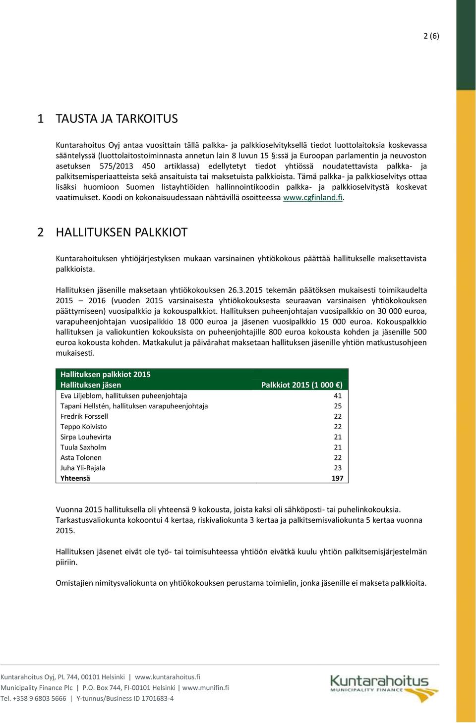 palkkioista. Tämä palkka- ja palkkioselvitys ottaa lisäksi huomioon Suomen listayhtiöiden hallinnointikoodin palkka- ja palkkioselvitystä koskevat vaatimukset.