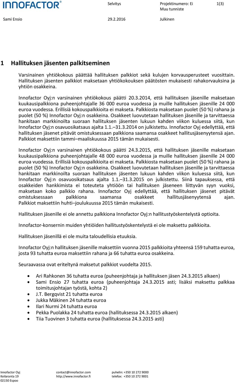 2014, että hallituksen jäsenille maksetaan kuukausipalkkiona puheenjohtajalle 36 000 euroa vuodessa ja muille hallituksen jäsenille 24 000 euroa vuodessa. Erillisiä kokouspalkkioita ei makseta.