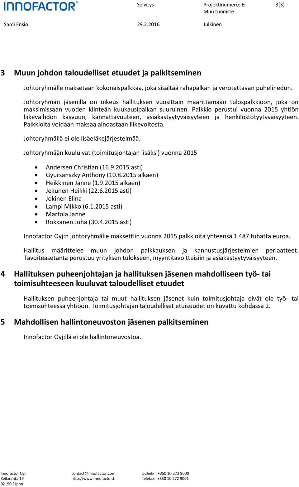 Palkkio perustui vuonna 2015 yhtiön liikevaihdon kasvuun, kannattavuuteen, asiakastyytyväisyyteen ja henkilöstötyytyväisyyteen. Palkkioita voidaan maksaa ainoastaan liikevoitosta.