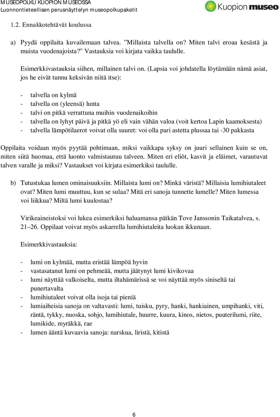 (Lapsia voi johdatella löytämään nämä asiat, jos he eivät tunnu keksivän niitä itse): - talvella on kylmä - talvella on (yleensä) lunta - talvi on pitkä verrattuna muihin vuodenaikoihin - talvella on