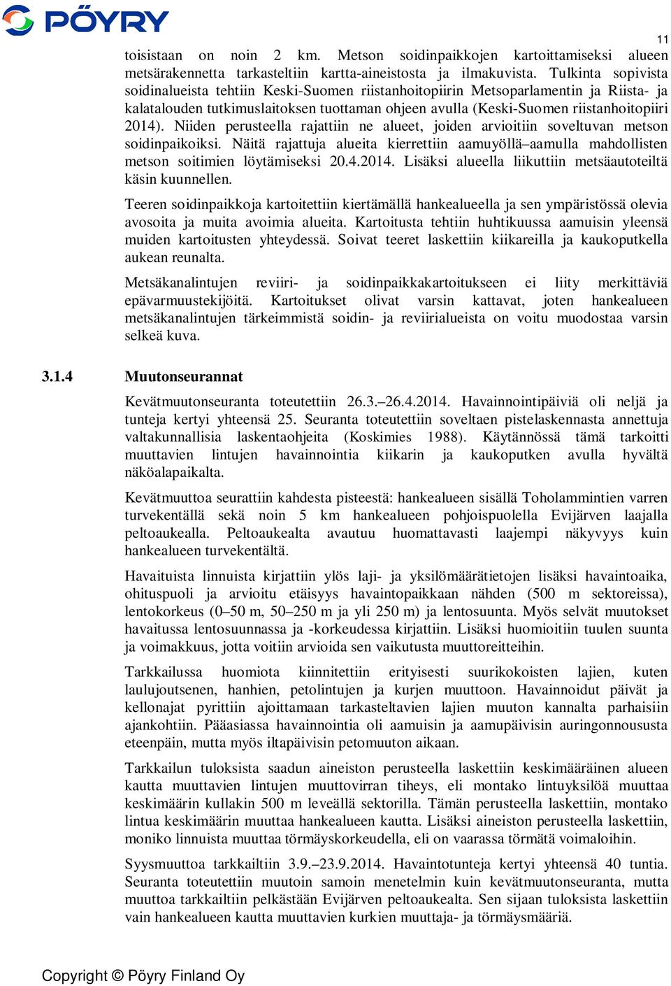 Niiden perusteella rajattiin ne alueet, joiden arvioitiin soveltuvan metson soidinpaikoiksi. Näitä rajattuja alueita kierrettiin aamuyöllä aamulla mahdollisten metson soitimien löytämiseksi 20.4.2014.