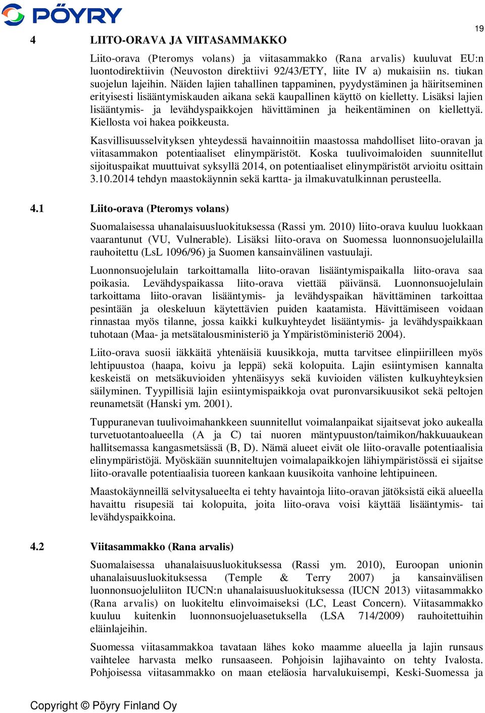 Lisäksi lajien lisääntymis- ja levähdyspaikkojen hävittäminen ja heikentäminen on kiellettyä. Kiellosta voi hakea poikkeusta.