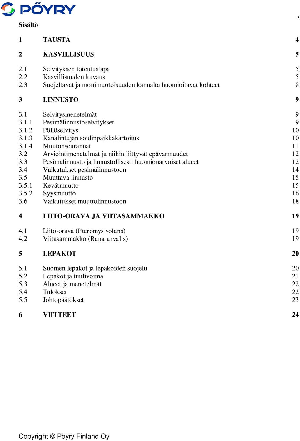 2 Arviointimenetelmät ja niihin liittyvät epävarmuudet 12 3.3 Pesimälinnusto ja linnustollisesti huomionarvoiset alueet 12 3.4 Vaikutukset pesimälinnustoon 14 3.5 Muuttava linnusto 15 3.5.1 Kevätmuutto 15 3.