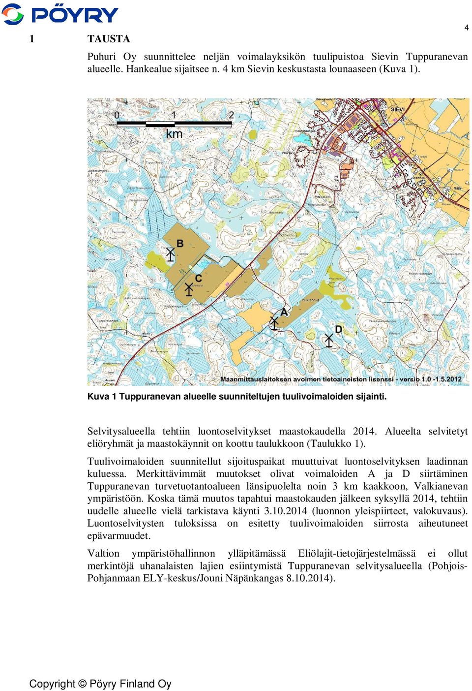 Alueelta selvitetyt eliöryhmät ja maastokäynnit on koottu taulukkoon (Taulukko 1). Tuulivoimaloiden suunnitellut sijoituspaikat muuttuivat luontoselvityksen laadinnan kuluessa.