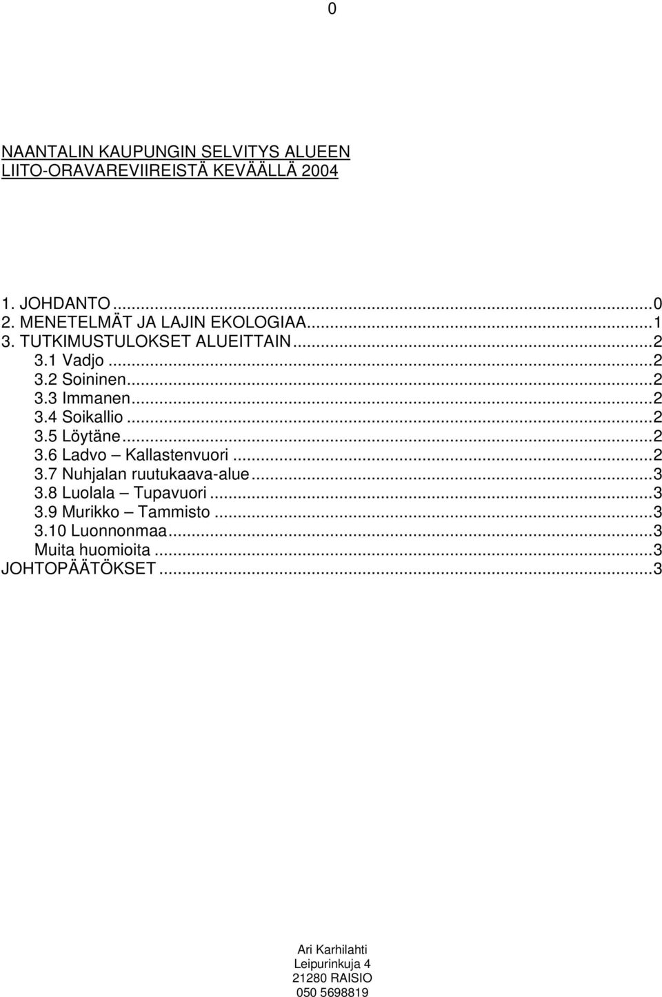 ..2 3.5 Löytäne...2 3.6 Ladvo Kallastenvuori...2 3.7 Nuhjalan ruutukaava-alue...3 3.8 Luolala Tupavuori...3 3.9 Murikko Tammisto.