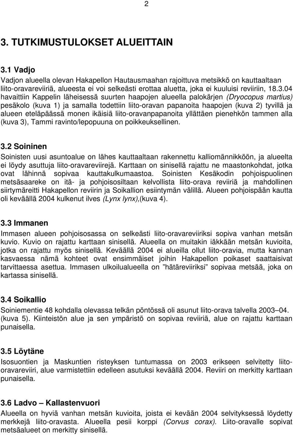 04 havaittiin Kappelin läheisessä suurten haapojen alueella palokärjen (Dryocopus martius) pesäkolo (kuva 1) ja samalla todettiin liito-oravan papanoita haapojen (kuva 2) tyvillä ja alueen