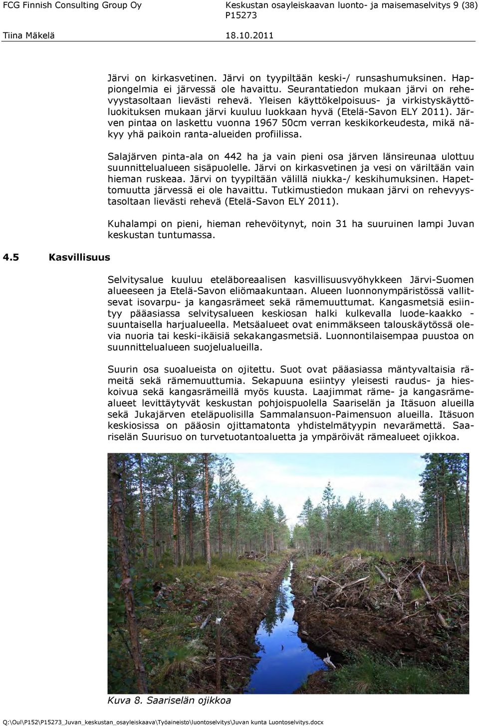 Yleisen käyttökelpoisuus- ja virkistyskäyttöluokituksen mukaan järvi kuuluu luokkaan hyvä (Etelä-Savon ELY 2011).