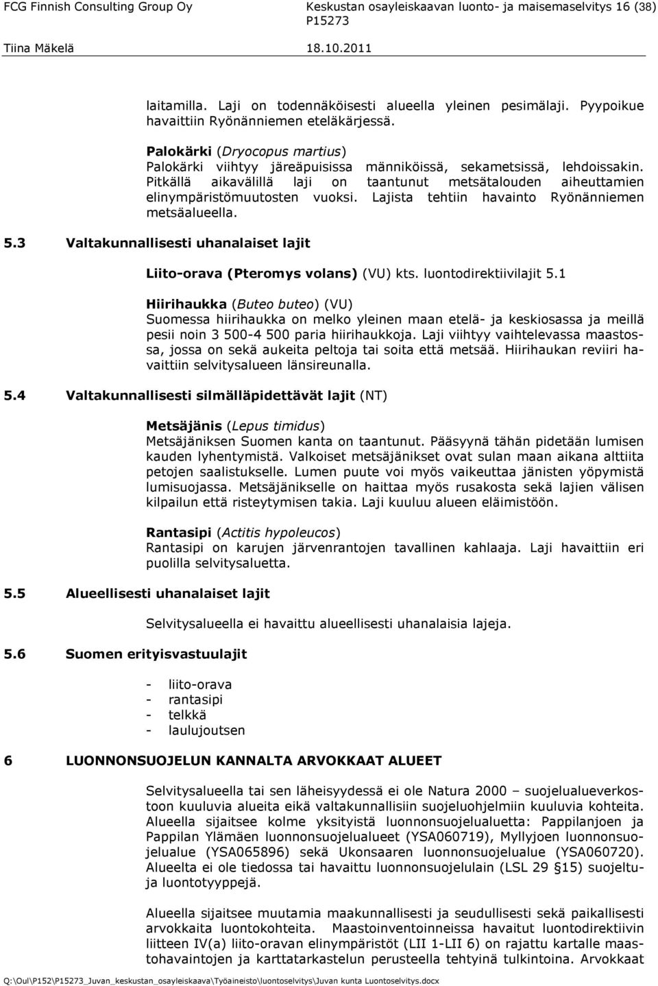 Pitkällä aikavälillä laji on taantunut metsätalouden aiheuttamien elinympäristömuutosten vuoksi. Lajista tehtiin havainto Ryönänniemen metsäalueella. 5.