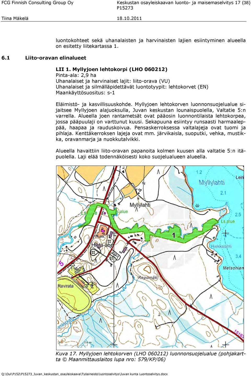 Myllyjoen lehtokorpi (LHO 060212) Pinta-ala: 2,9 ha Uhanalaiset ja harvinaiset lajit: liito-orava (VU) Uhanalaiset ja silmälläpidettävät luontotyypit: lehtokorvet (EN) Maankäyttösuositus: s-1