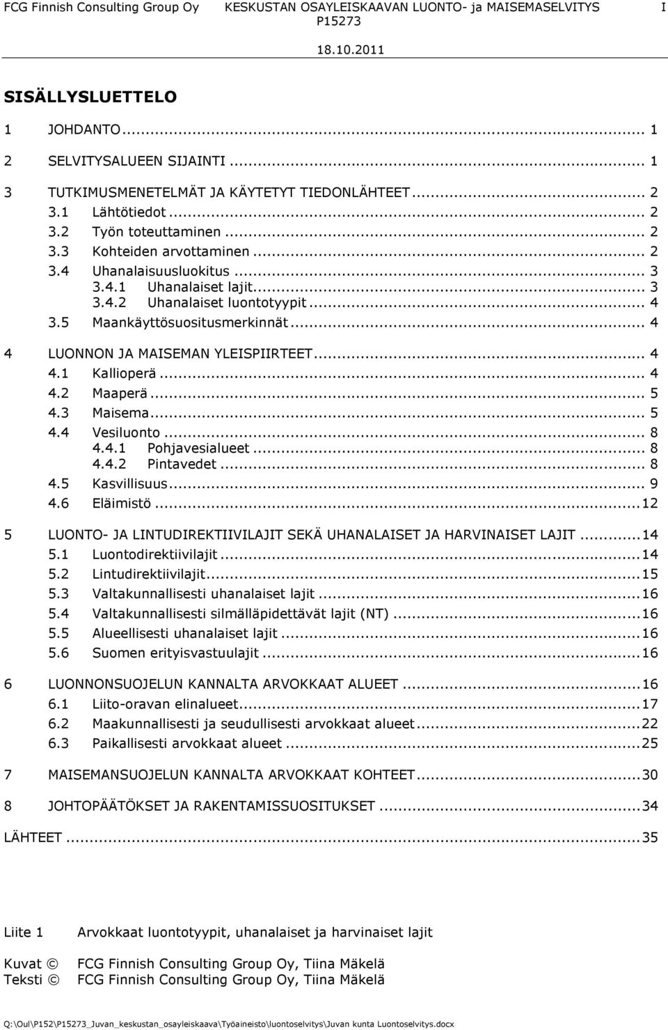 .. 4 3.5 Maankäyttösuositusmerkinnät... 4 4 LUONNON JA MAISEMAN YLEISPIIRTEET... 4 4.1 Kallioperä... 4 4.2 Maaperä... 5 4.3 Maisema... 5 4.4 Vesiluonto... 8 4.4.1 Pohjavesialueet... 8 4.4.2 Pintavedet.