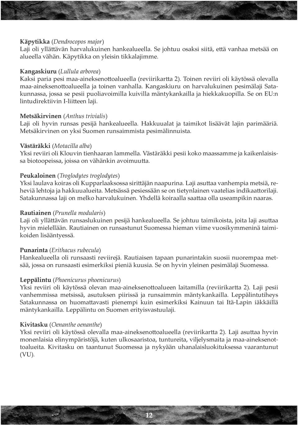 Kangaskiuru on harvalukuinen pesimälaji Satakunnassa, jossa se pesii puoliavoimilla kuivilla mäntykankailla ja hiekkakuopilla. Se on EU:n lintudirektiivin I-liitteen laji.