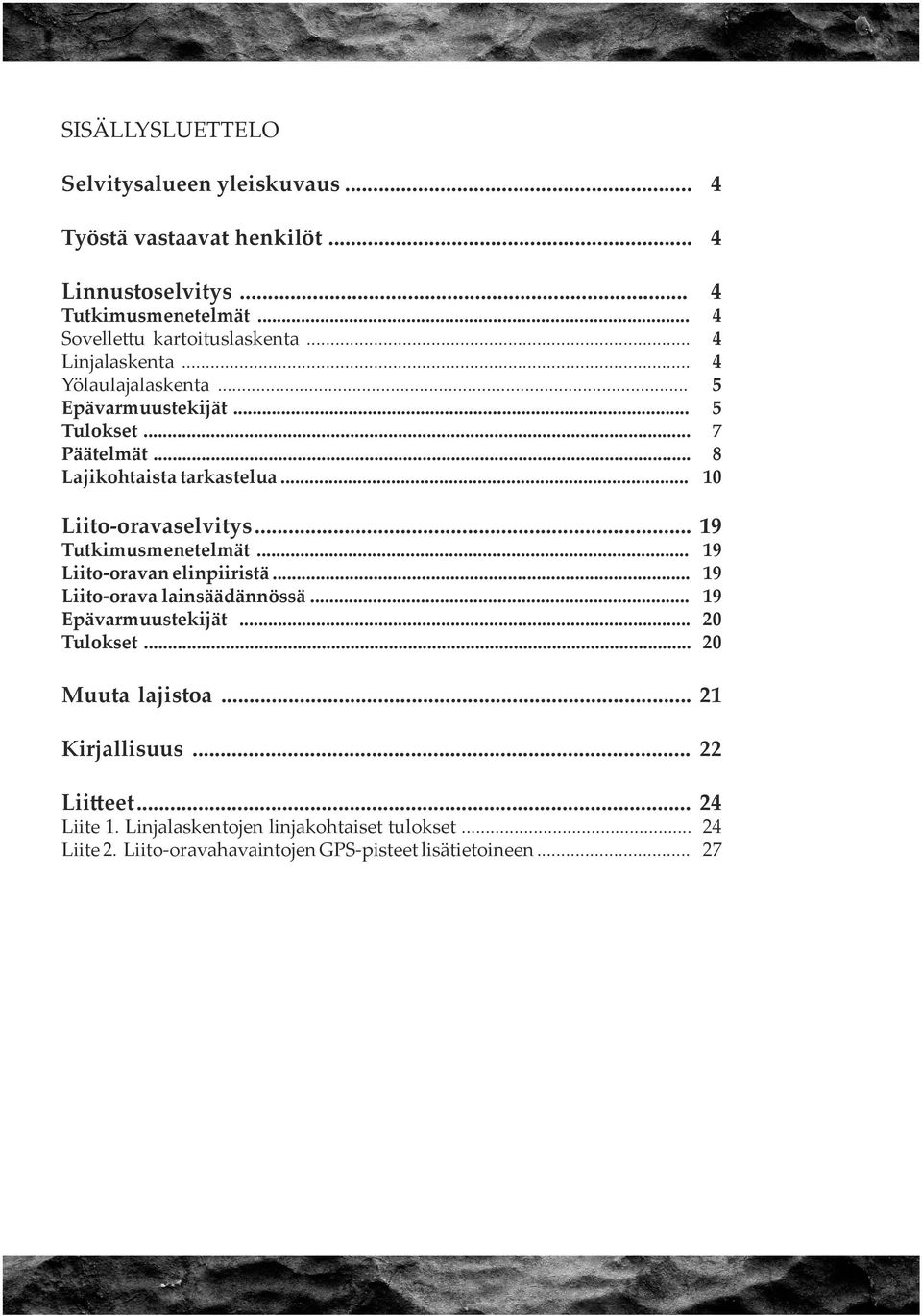 .. 19 Tutkimusmenetelmät... 19 Liito-oravan elinpiiristä... 19 Liito-orava lainsäädännössä... 19 Epävarmuustekijät... 20 Tulokset... 20 Muuta lajistoa.