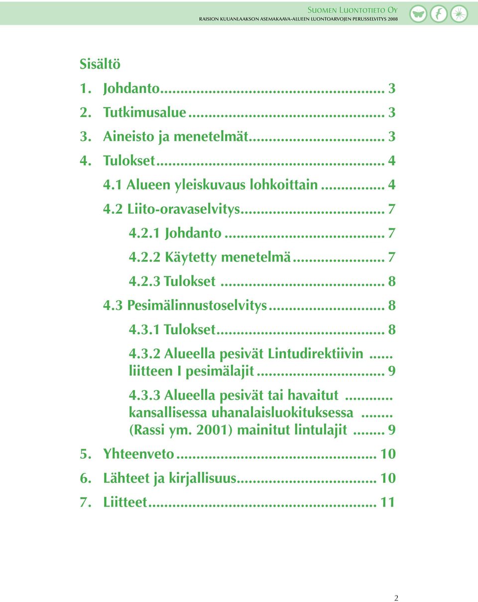 .. 7 4.2.3 Tulokset... 8 4.3 Pesimälinnustoselvitys... 8 4.3.1 Tulokset... 8 4.3.2 Alueella pesivät Lintudirektiivin... liitteen I pesimälajit... 9 4.3.3 Alueella pesivät tai havaitut.