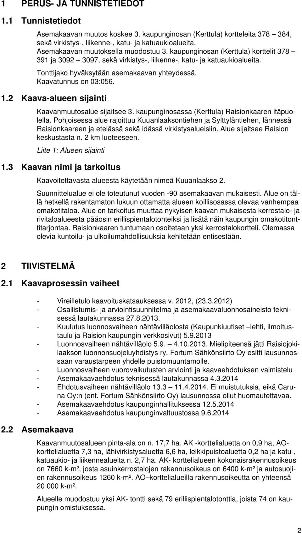 Kaavatunnus on 03:056. 1.2 Kaava-alueen sijainti Kaavanmuutosalue sijaitsee 3. kaupunginosassa (Kerttula) Raisionkaaren itäpuolella.