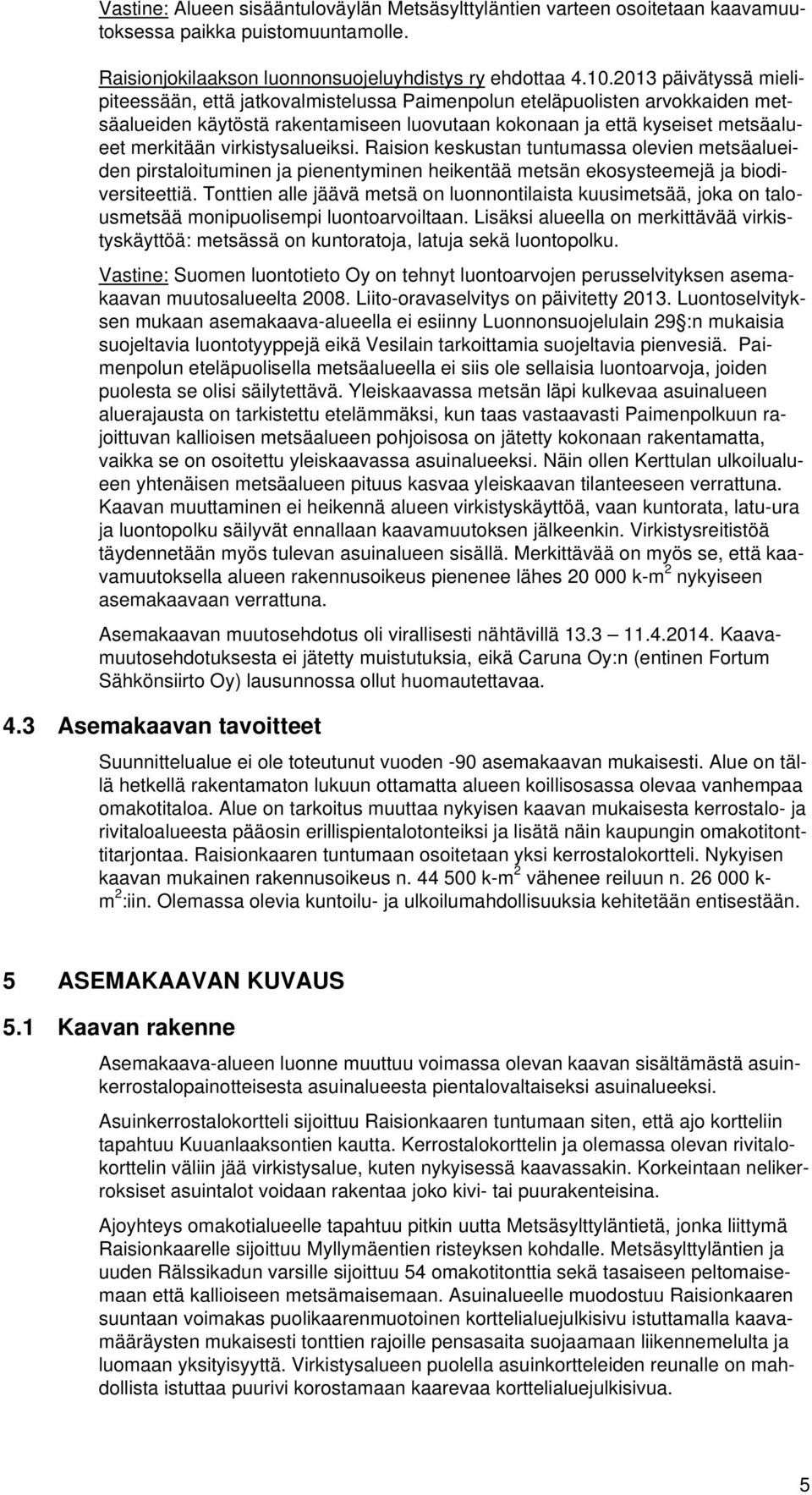 virkistysalueiksi. Raision keskustan tuntumassa olevien metsäalueiden pirstaloituminen ja pienentyminen heikentää metsän ekosysteemejä ja biodiversiteettiä.