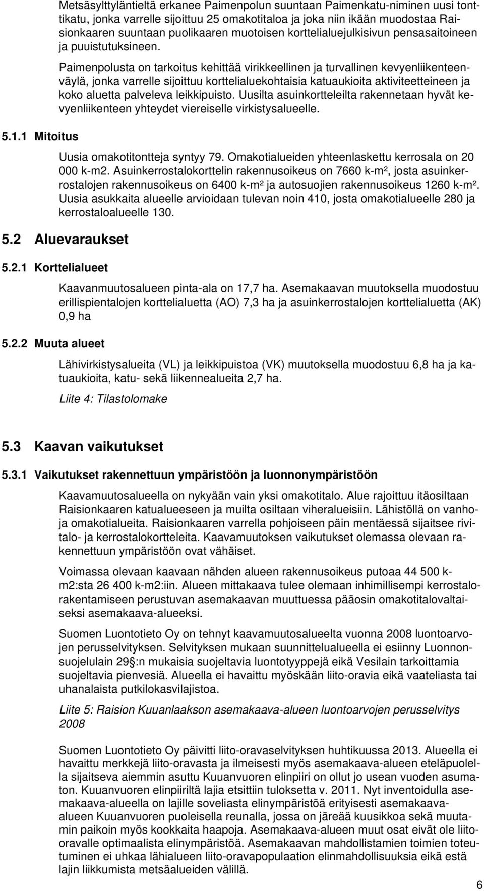 Paimenpolusta on tarkoitus kehittää virikkeellinen ja turvallinen kevyenliikenteenväylä, jonka varrelle sijoittuu korttelialuekohtaisia katuaukioita aktiviteetteineen ja koko aluetta palveleva