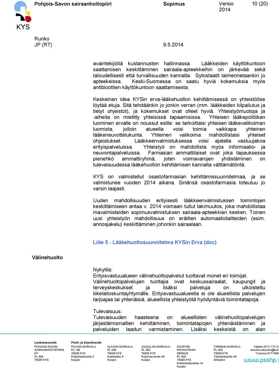 Keskeinen idea Sin erva-lääkehuollon kehittämisessä on yhteistöitse löytää etuja. Sitä tehdäänkin jo jonkin verran (mm. lääkkeiden kilpailutus ja tietyt ohjeistot), ja kokemukset ovat olleet hyviä.