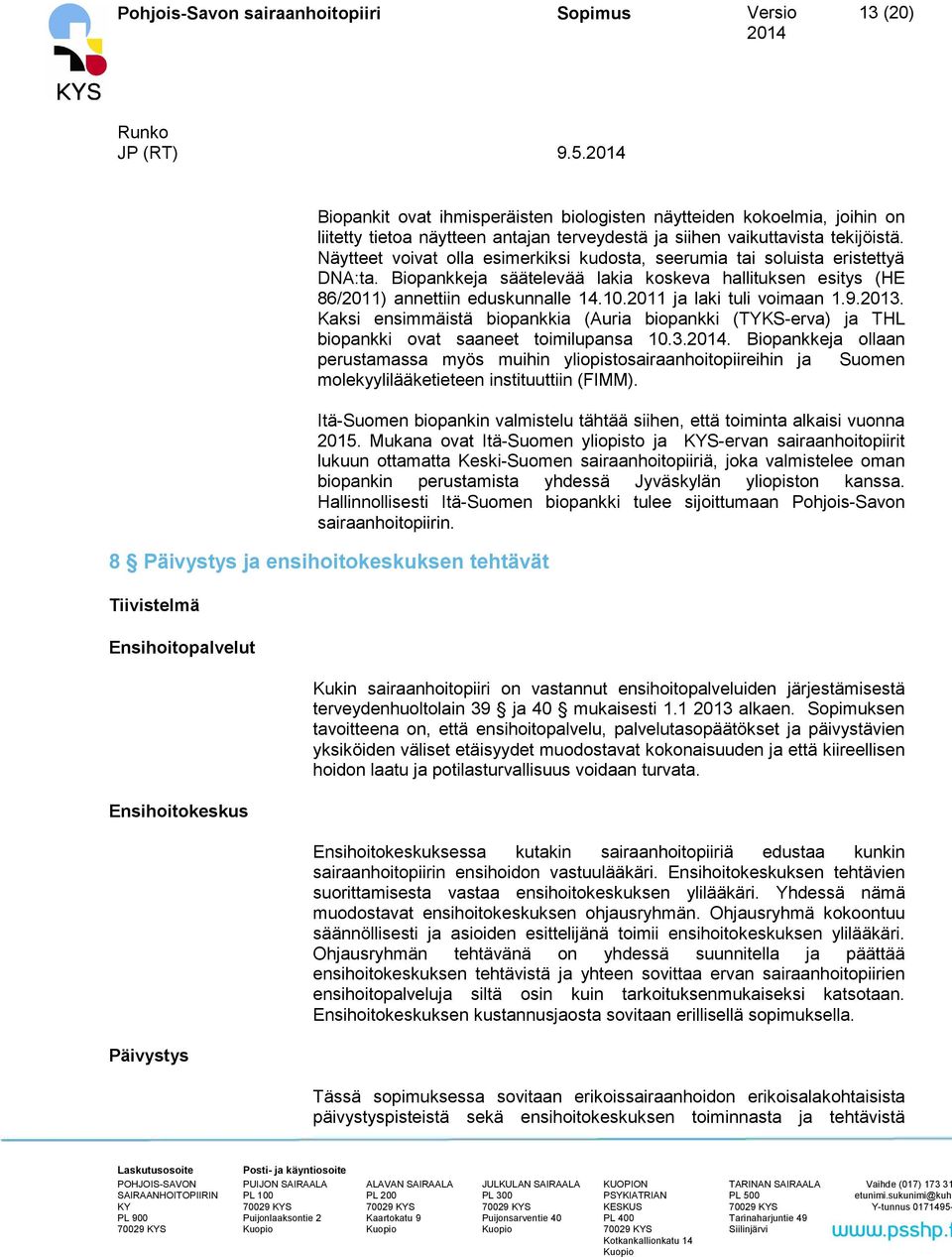 2011 ja laki tuli voimaan 1.9.2013. Kaksi ensimmäistä biopankkia (Auria biopankki (TYKS-erva) ja THL biopankki ovat saaneet toimilupansa 10.3.. Biopankkeja ollaan perustamassa myös muihin yliopistosairaanhoitopiireihin ja Suomen molekyylilääketieteen instituuttiin (FIMM).