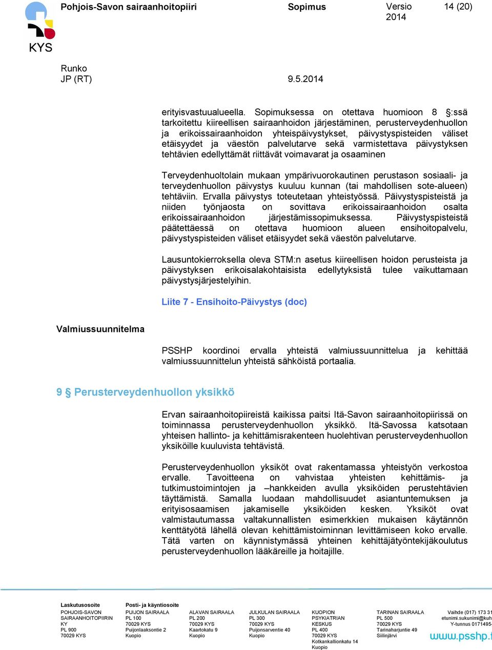 ja väestön palvelutarve sekä varmistettava päivystyksen tehtävien edellyttämät riittävät voimavarat ja osaaminen Terveydenhuoltolain mukaan ympärivuorokautinen perustason sosiaali- ja