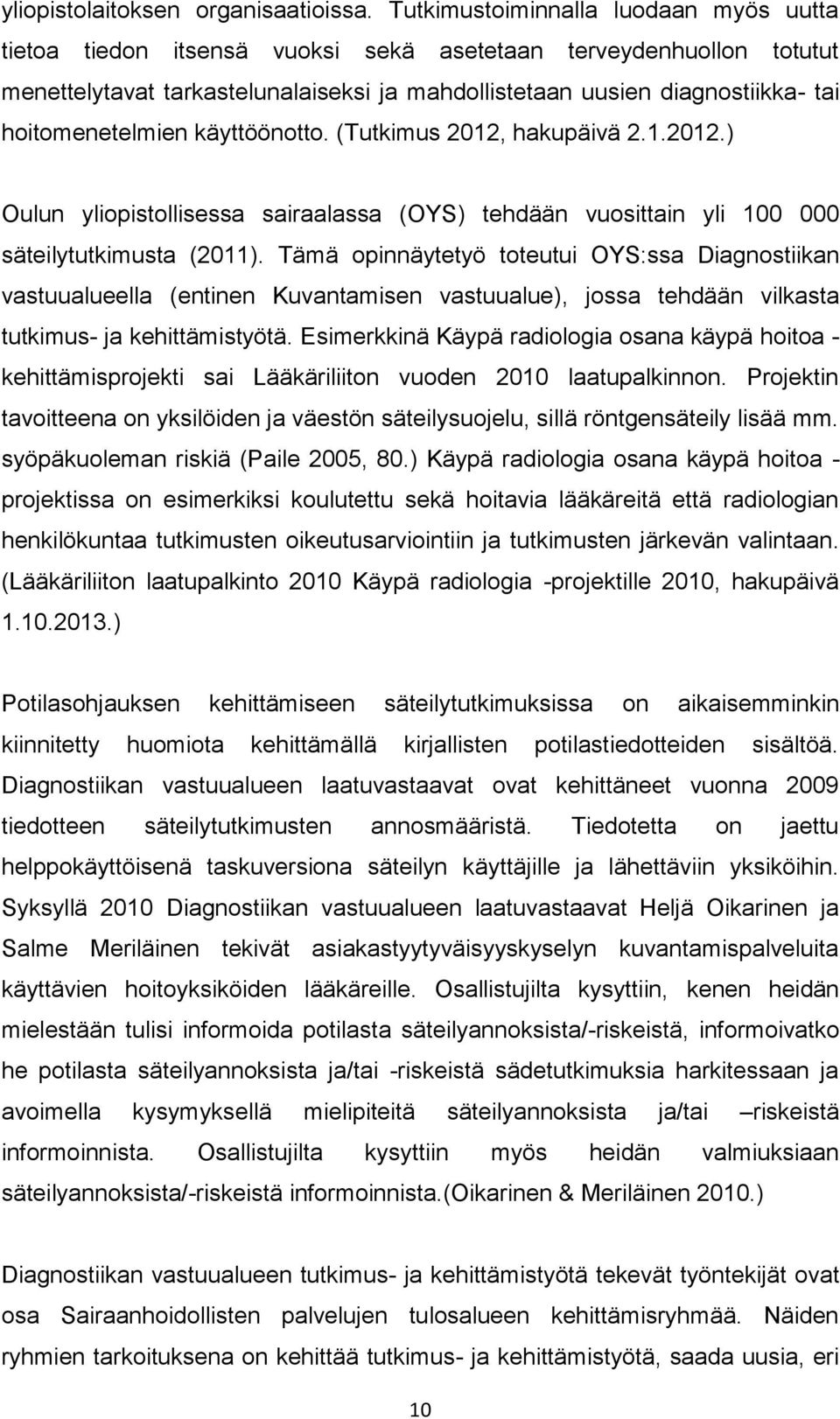 hoitomenetelmien käyttöönotto. (Tutkimus 2012, hakupäivä 2.1.2012.) Oulun yliopistollisessa sairaalassa (OYS) tehdään vuosittain yli 100 000 säteilytutkimusta (2011).