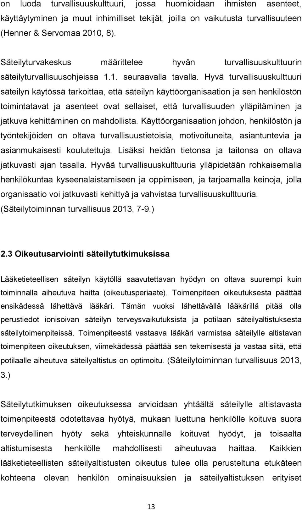 Hyvä turvallisuuskulttuuri säteilyn käytössä tarkoittaa, että säteilyn käyttöorganisaation ja sen henkilöstön toimintatavat ja asenteet ovat sellaiset, että turvallisuuden ylläpitäminen ja jatkuva