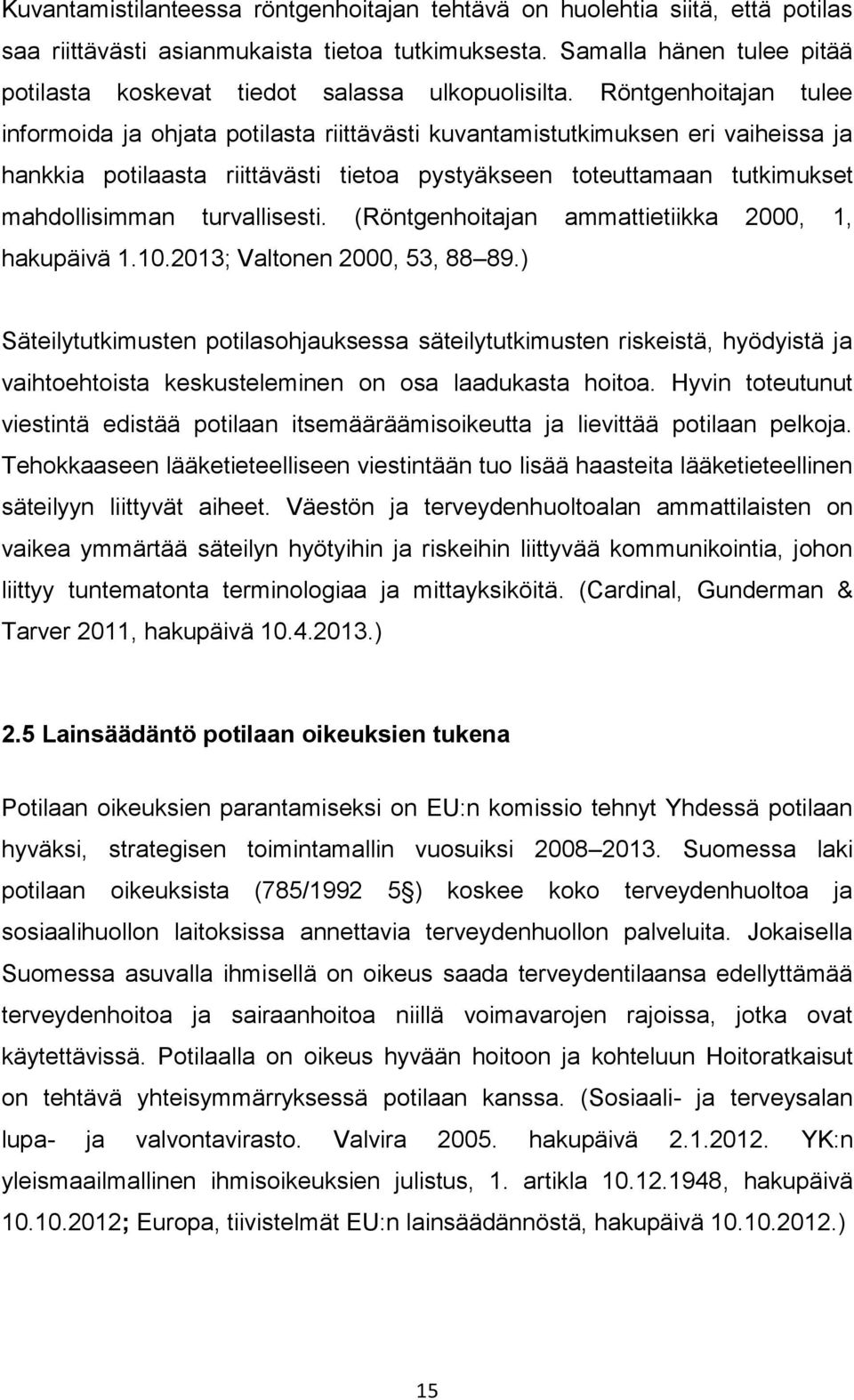 Röntgenhoitajan tulee informoida ja ohjata potilasta riittävästi kuvantamistutkimuksen eri vaiheissa ja hankkia potilaasta riittävästi tietoa pystyäkseen toteuttamaan tutkimukset mahdollisimman