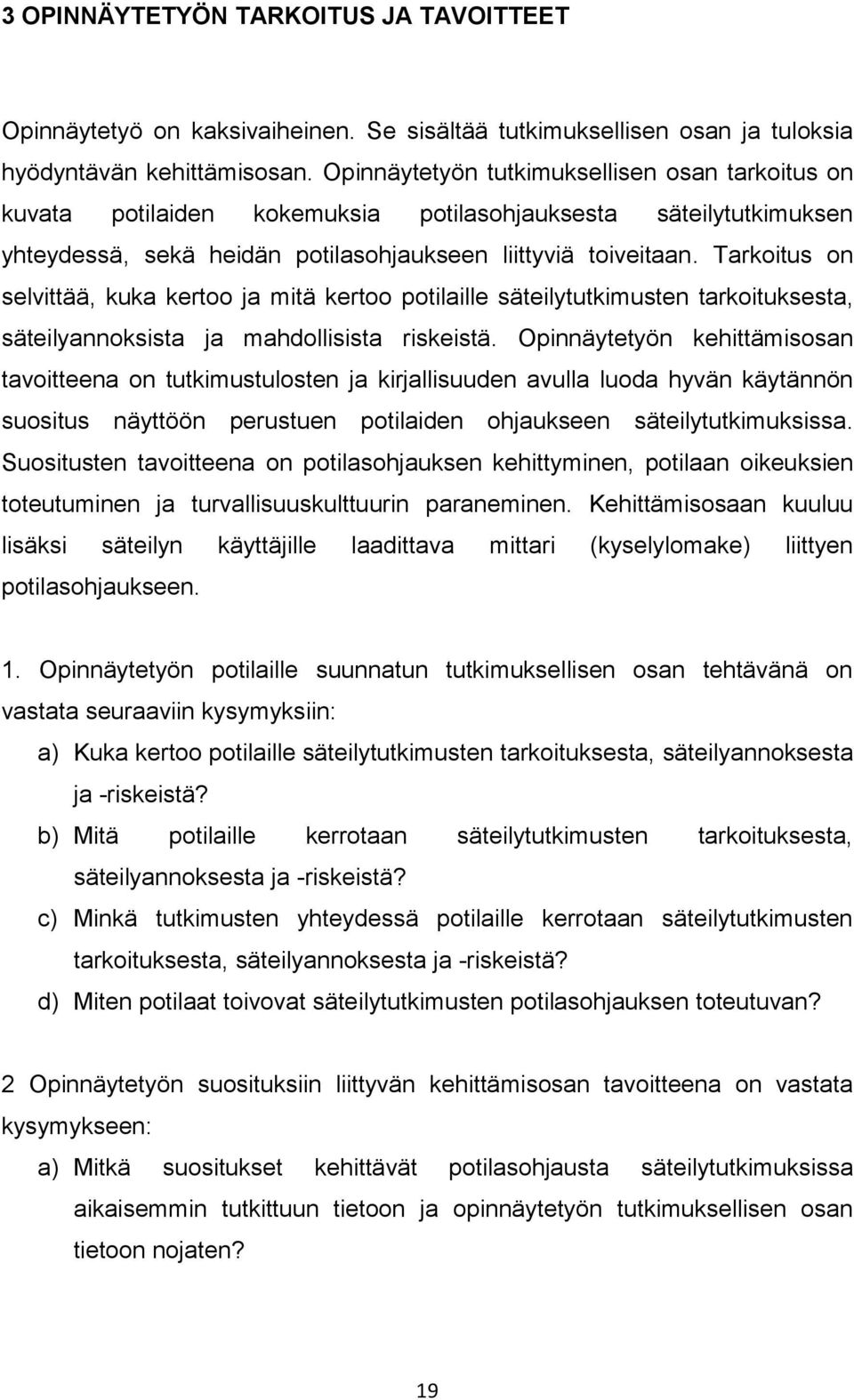 Tarkoitus on selvittää, kuka kertoo ja mitä kertoo potilaille säteilytutkimusten tarkoituksesta, säteilyannoksista ja mahdollisista riskeistä.