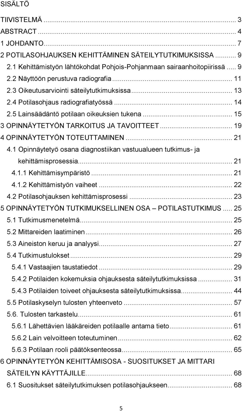 .. 19 4 OPINNÄYTETYÖN TOTEUTTAMINEN... 21 4.1 Opinnäytetyö osana diagnostiikan vastuualueen tutkimus- ja kehittämisprosessia... 21 4.1.1 Kehittämisympäristö... 21 4.1.2 Kehittämistyön vaiheet... 22 4.