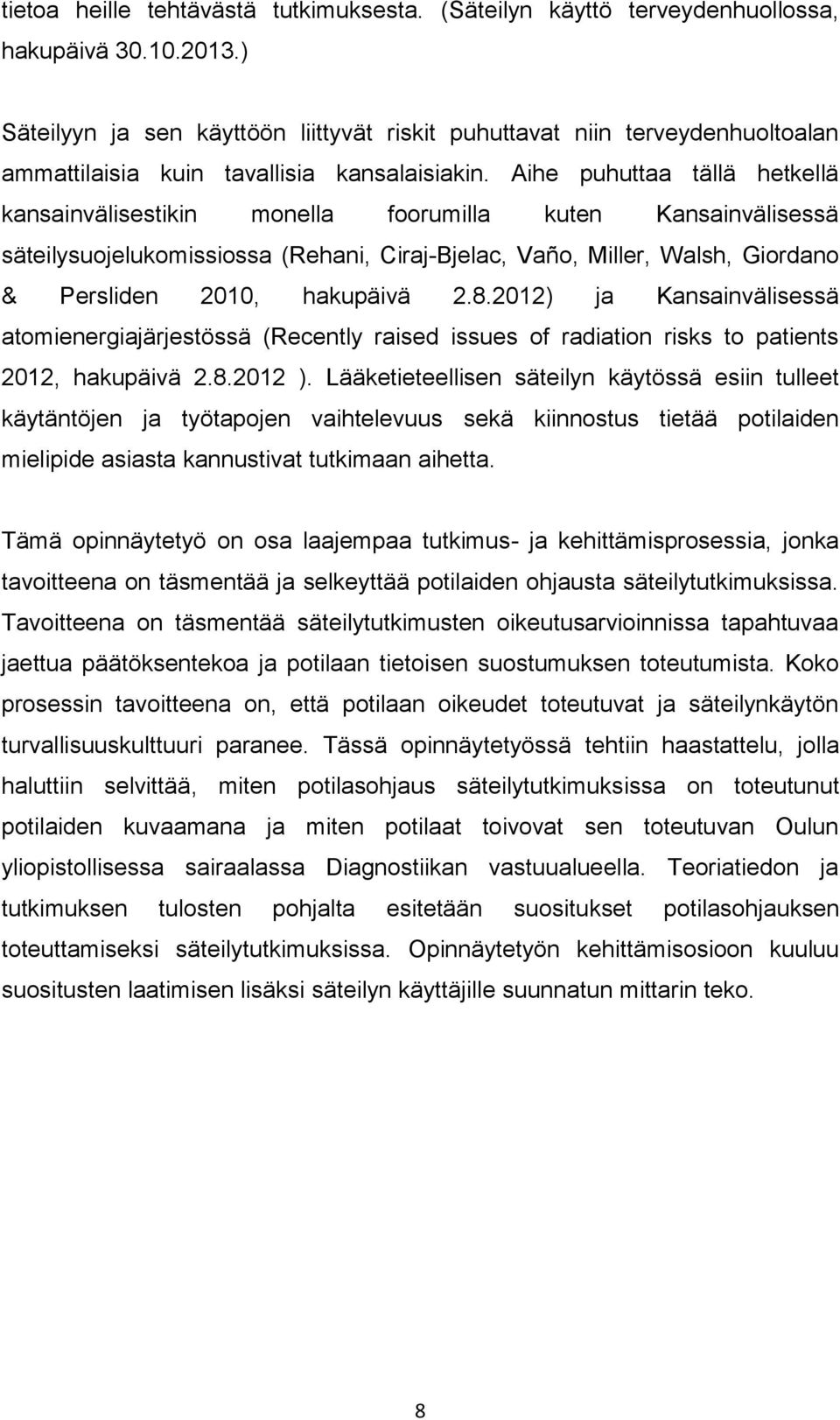 Aihe puhuttaa tällä hetkellä kansainvälisestikin monella foorumilla kuten Kansainvälisessä säteilysuojelukomissiossa (Rehani, Ciraj-Bjelac, Vaño, Miller, Walsh, Giordano & Persliden 2010, hakupäivä 2.