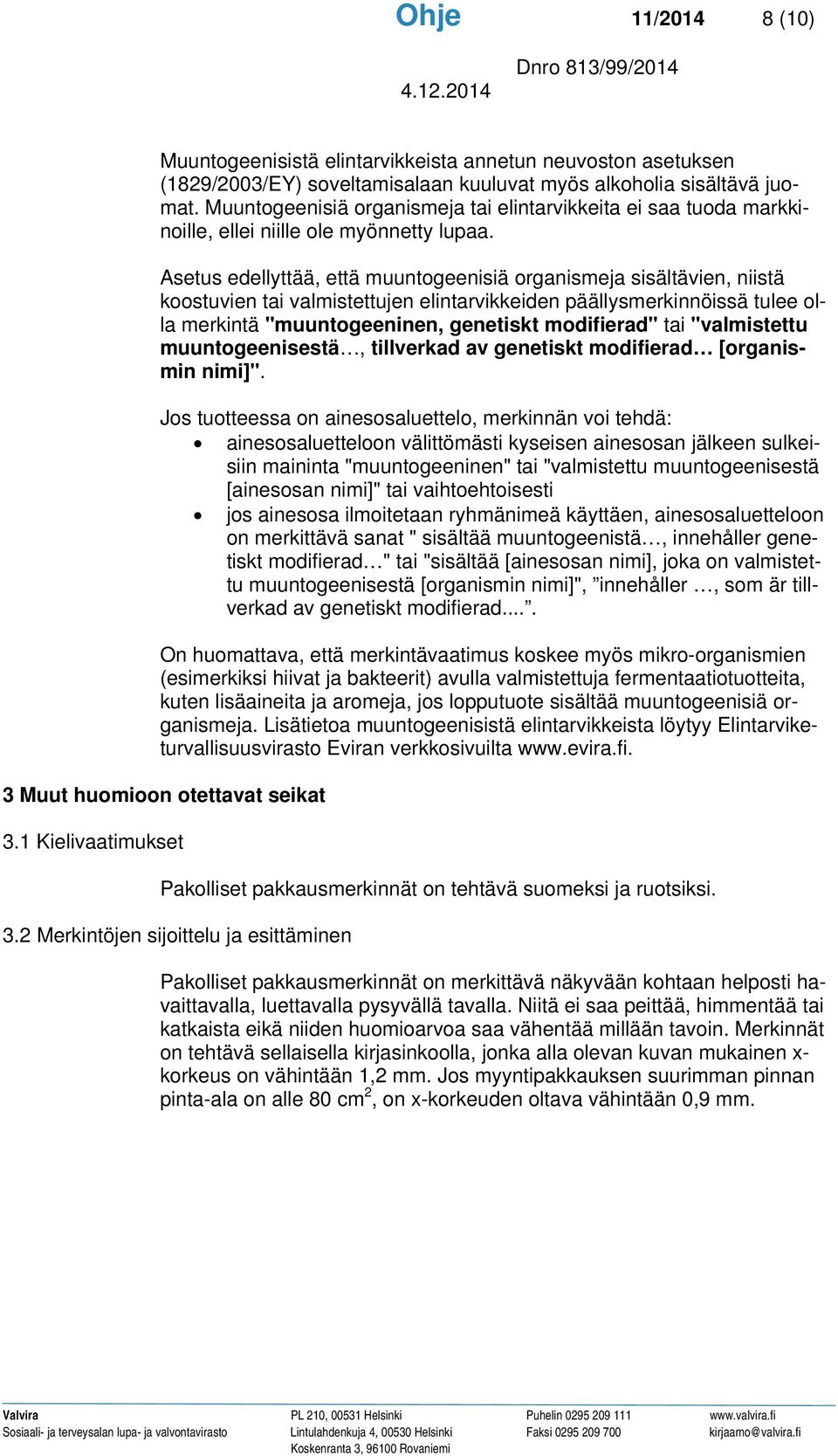 Asetus edellyttää, että muuntogeenisiä organismeja sisältävien, niistä koostuvien tai valmistettujen elintarvikkeiden päällysmerkinnöissä tulee olla merkintä "muuntogeeninen, genetiskt modifierad"