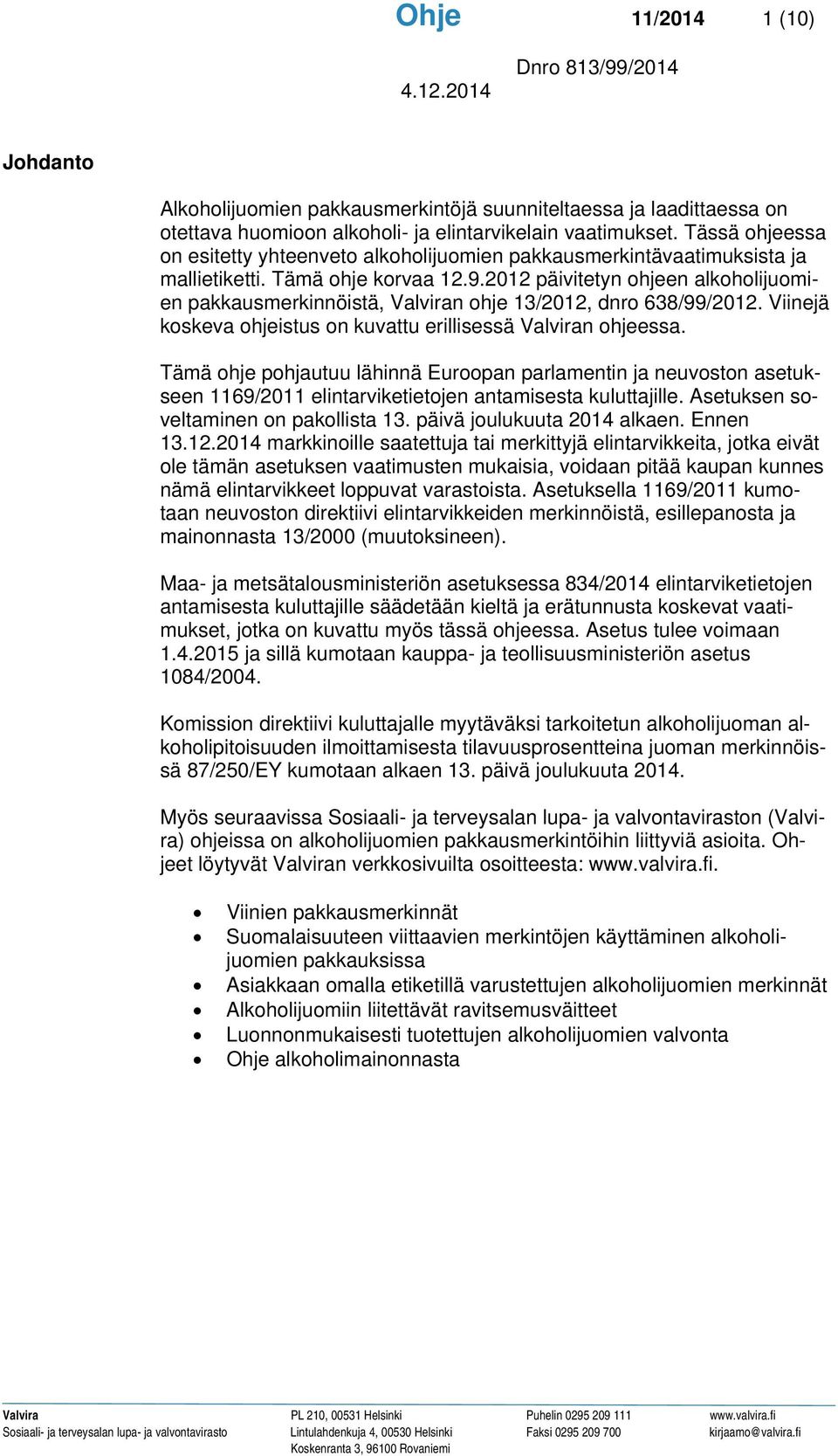 2012 päivitetyn ohjeen alkoholijuomien pakkausmerkinnöistä, Valviran ohje 13/2012, dnro 638/99/2012. Viinejä koskeva ohjeistus on kuvattu erillisessä Valviran ohjeessa.