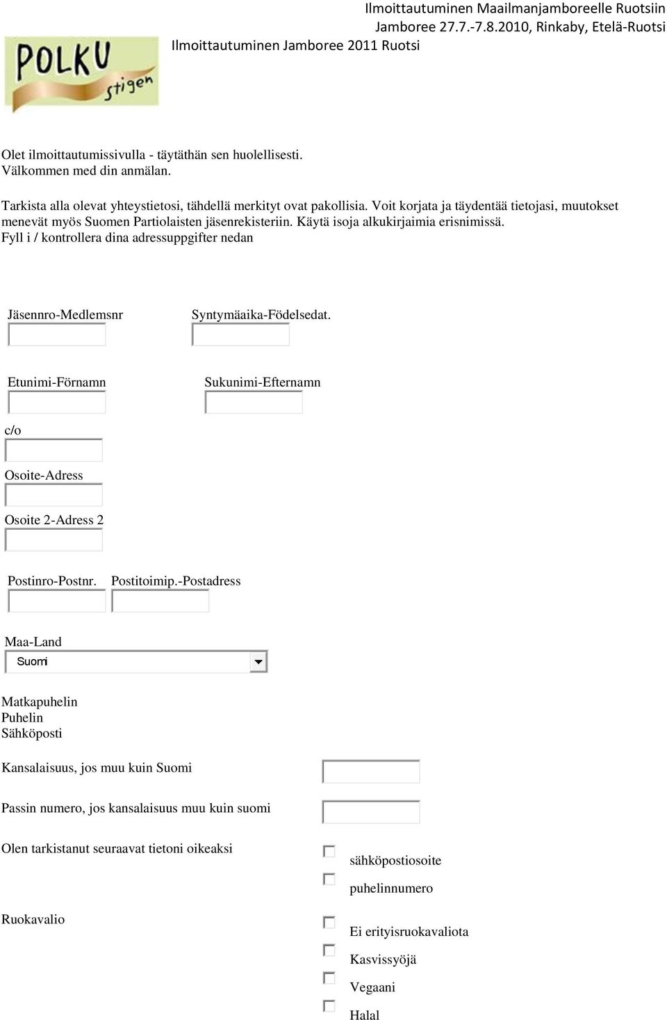 Fyll i / kontrollera dina adressuppgifter nedan Jäsennro-Medlemsnr Syntymäaika-Födelsedat. Etunimi-Förnamn Sukunimi-Efternamn c/o Osoite-Adress Osoite 2-Adress 2 Postinro-Postnr. Postitoimip.