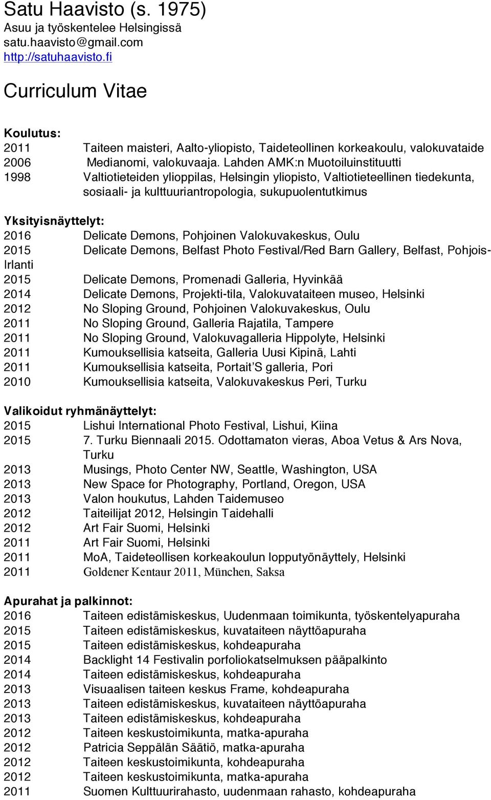 Lahden AMK:n Muotoiluinstituutti 1998 Valtiotieteiden ylioppilas, Helsingin yliopisto, Valtiotieteellinen tiedekunta, sosiaali- ja kulttuuriantropologia, sukupuolentutkimus Yksityisnäyttelyt: 2016