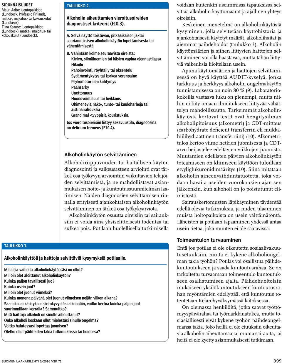 koholin aiheuttamien vieroitusoireiden diagnostiset kriteerit (F10.3). A. Selvä näyttö toistuvan, pitkäaikaisen ja/tai suuriannoksisen alkoholinkäytön lopettamisesta tai vähentämisestä B.