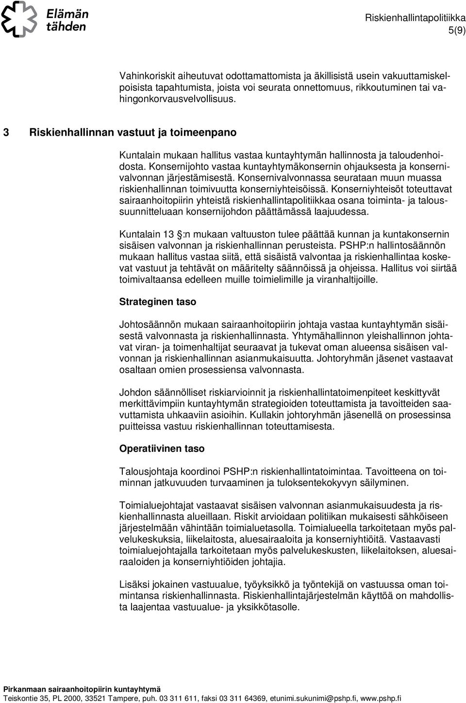 Konsernijohto vastaa kuntayhtymäkonsernin ohjauksesta ja konsernivalvonnan järjestämisestä. Konsernivalvonnassa seurataan muun muassa riskienhallinnan toimivuutta konserniyhteisöissä.