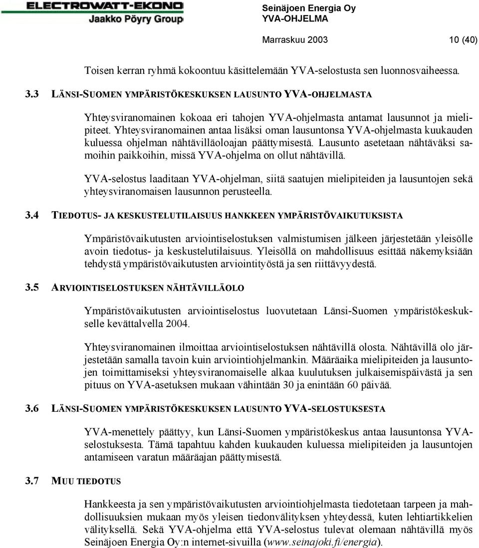 Yhteysviranomainen antaa lisäksi oman lausuntonsa YVA-ohjelmasta kuukauden kuluessa ohjelman nähtävilläoloajan päättymisestä.