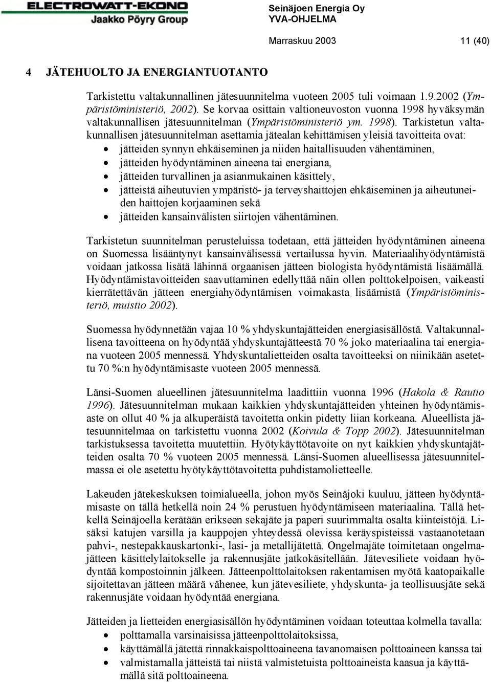 Tarkistetun valtakunnallisen jätesuunnitelman asettamia jätealan kehittämisen yleisiä tavoitteita ovat: jätteiden synnyn ehkäiseminen ja niiden haitallisuuden vähentäminen, jätteiden hyödyntäminen