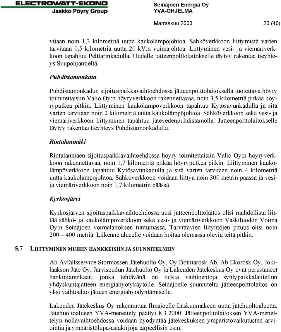 Puhdistamonkatu Puhdistamonkadun sijoituspaikkavaihtoehdossa jätteenpolttolaitoksella tuotettava höyry toimitettaisiin Valio Oy:n höyryverkkoon rakennettavaa, noin 3,5 kilometriä pitkää höyryputkea