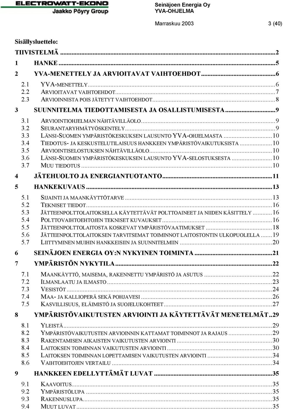 ..10 3.4 TIEDOTUS- JA KESKUSTELUTILAISUUS HANKKEEN YMPÄRISTÖVAIKUTUKSISTA...10 3.5 ARVIOINTISELOSTUKSEN NÄHTÄVILLÄOLO...10 3.6 LÄNSI-SUOMEN YMPÄRISTÖKESKUKSEN LAUSUNTO YVA-SELOSTUKSESTA...10 3.7 MUU TIEDOTUS.