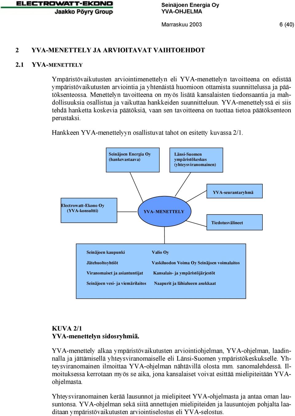 Menettelyn tavoitteena on myös lisätä kansalaisten tiedonsaantia ja mahdollisuuksia osallistua ja vaikuttaa hankkeiden suunnitteluun.