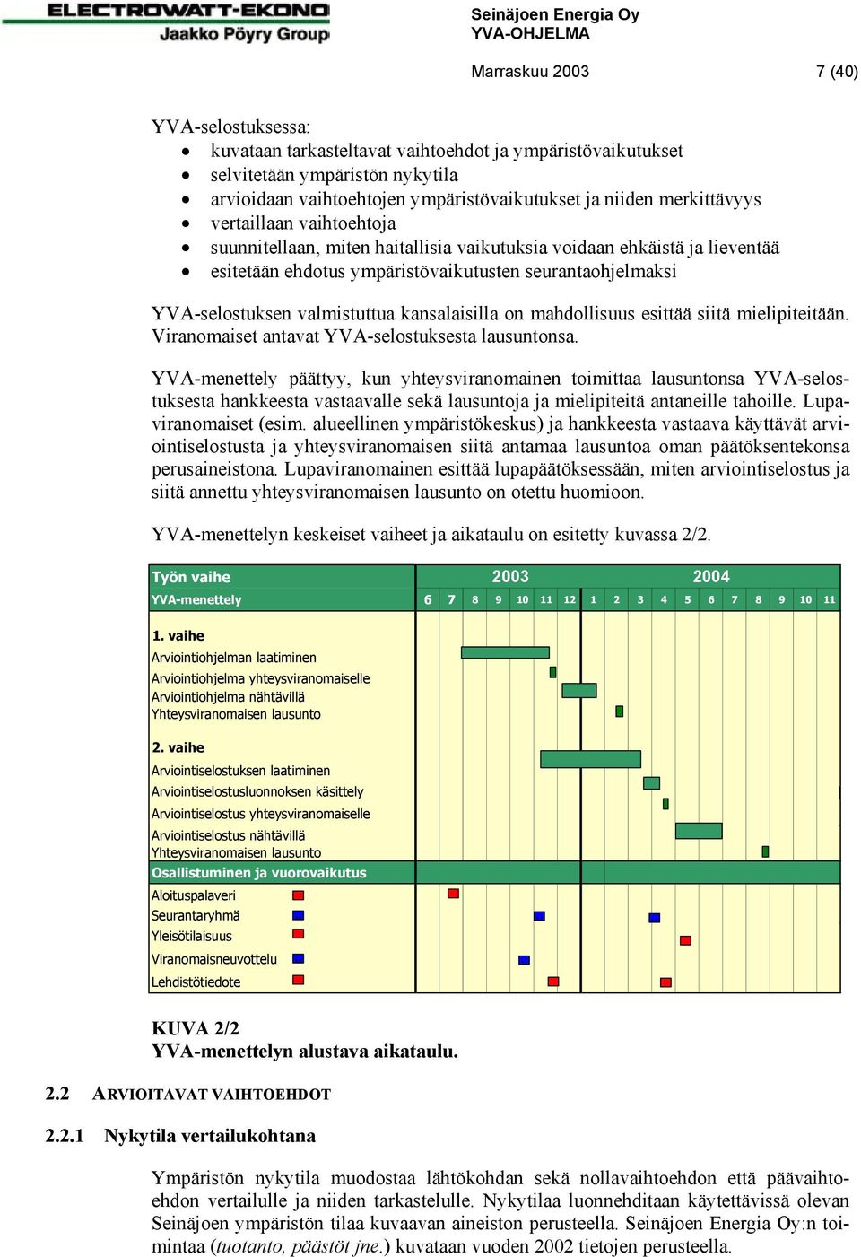 kansalaisilla on mahdollisuus esittää siitä mielipiteitään. Viranomaiset antavat YVA-selostuksesta lausuntonsa.